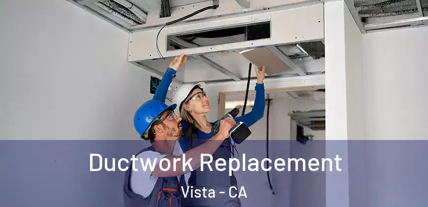 Ductwork Replacement Vista - CA