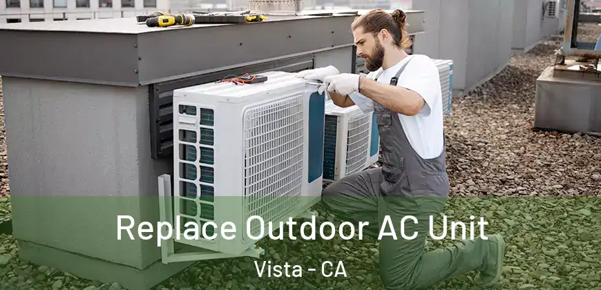  Replace Outdoor AC Unit Vista - CA